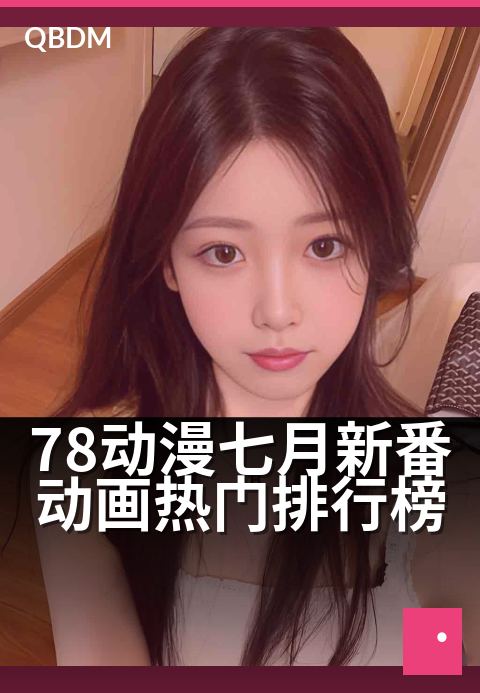 78动漫七月新番动画热门排行榜 - 盛夏燃梦启程，今夏必追新番一网打尽！