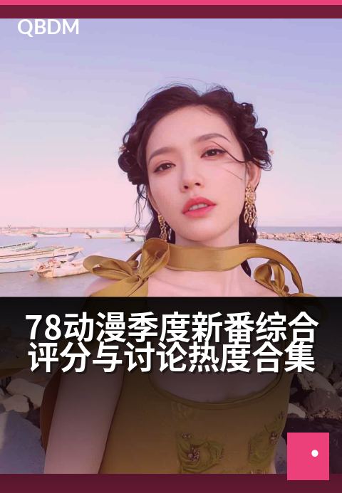 78动漫季度新番综合评分与讨论热度合集 - 新季浪潮：评分与人气交织的动漫热议全景