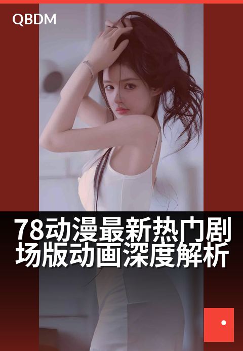 78动漫最新热门剧场版动画深度解析 - 揭秘票房神话：现象级动画的叙事密码与视觉革命